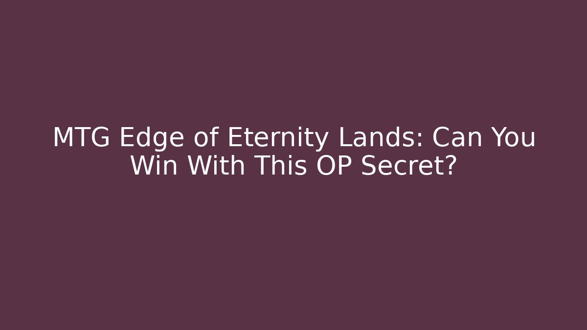 MTG Edge of Eternity Lands: Can You Win With This OP Secret?