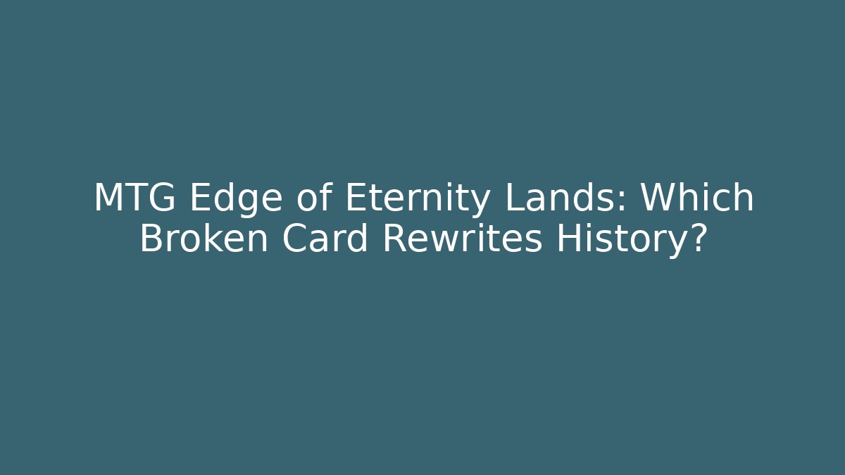 MTG Edge of Eternity Lands: Which Broken Card Rewrites History?