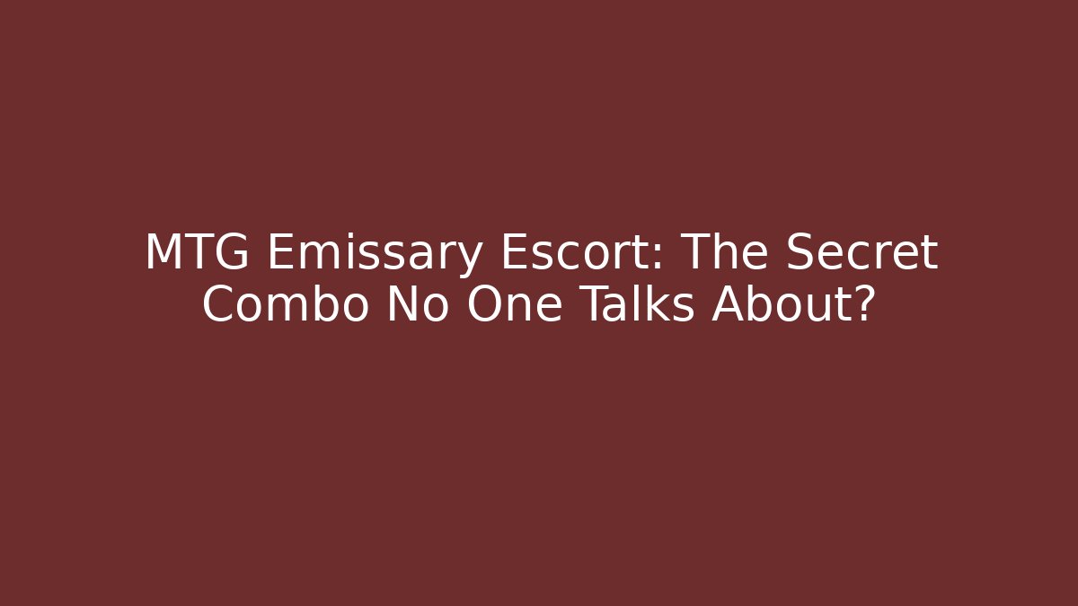 MTG Emissary Escort: The Secret Combo No One Talks About?