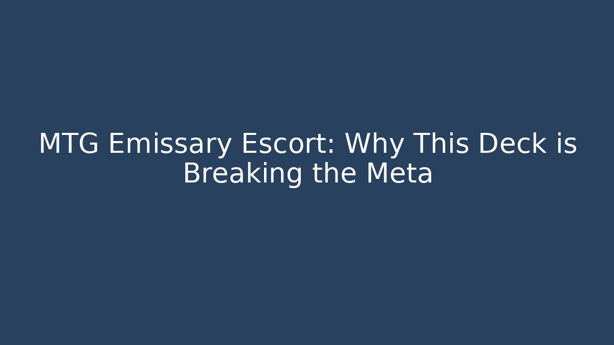 MTG Emissary Escort: Why This Deck is Breaking the Meta