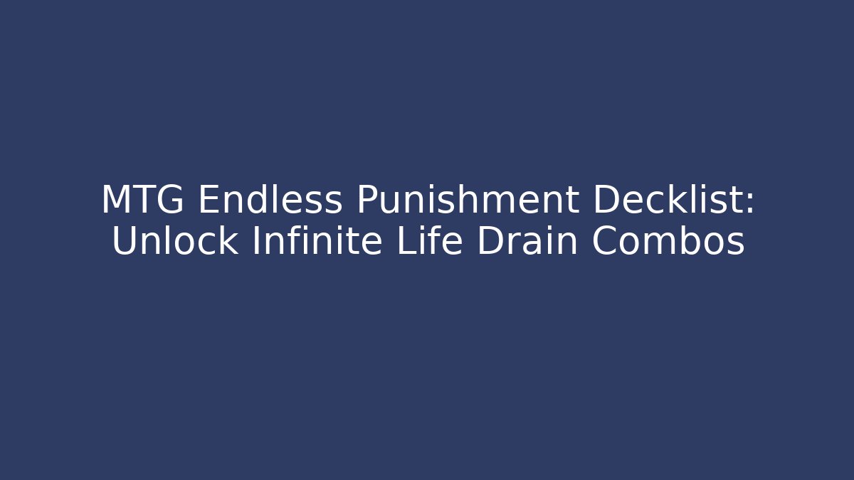 MTG Endless Punishment Decklist: Unlock Infinite Life Drain Combos