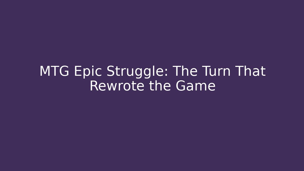 MTG Epic Struggle: The Turn That Rewrote the Game