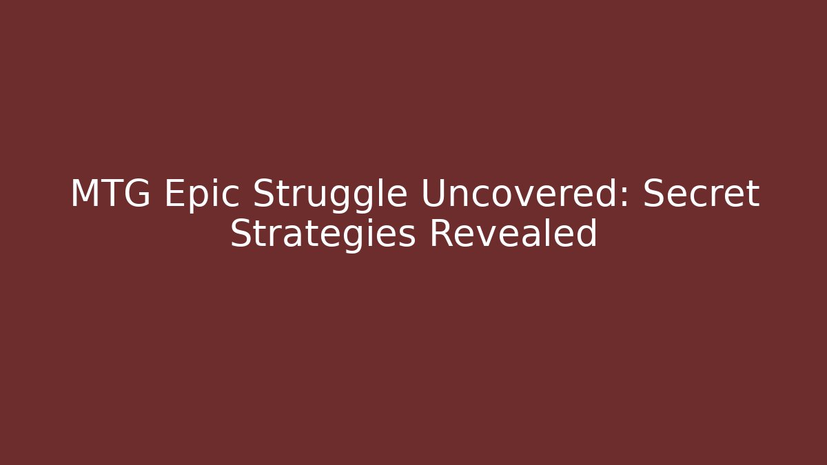 MTG Epic Struggle Uncovered: Secret Strategies Revealed
