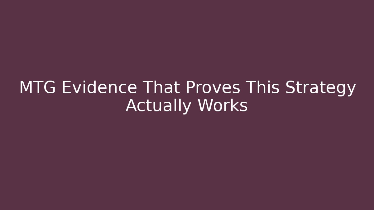 MTG Evidence That Proves This Strategy Actually Works
