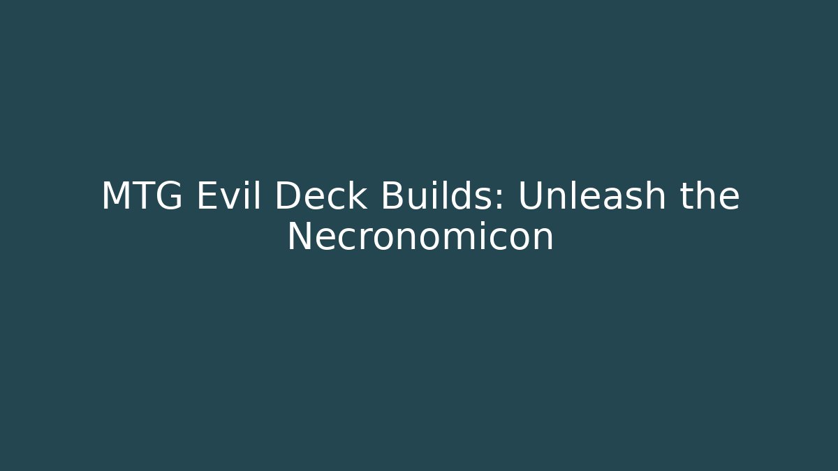 MTG Evil Deck Builds: Unleash the Necronomicon