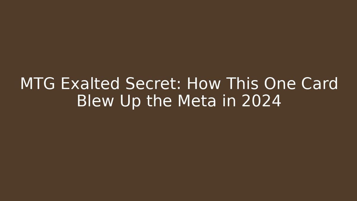 MTG Exalted Secret: How This One Card Blew Up the Meta in 2024