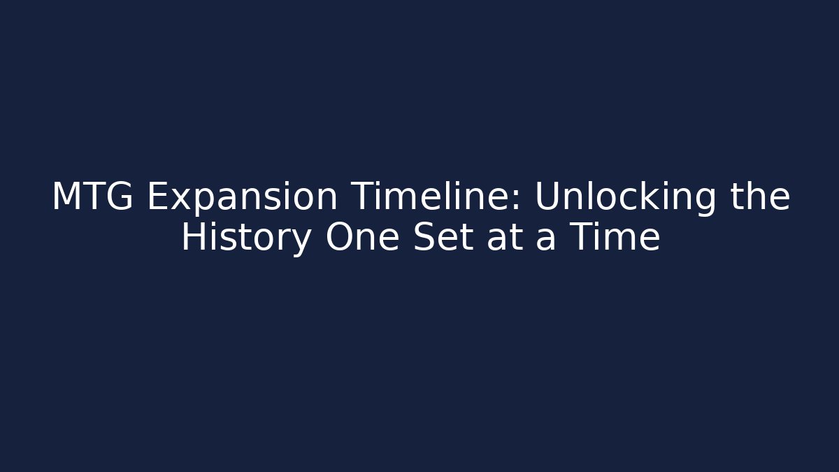 MTG Expansion Timeline: Unlocking the History One Set at a Time