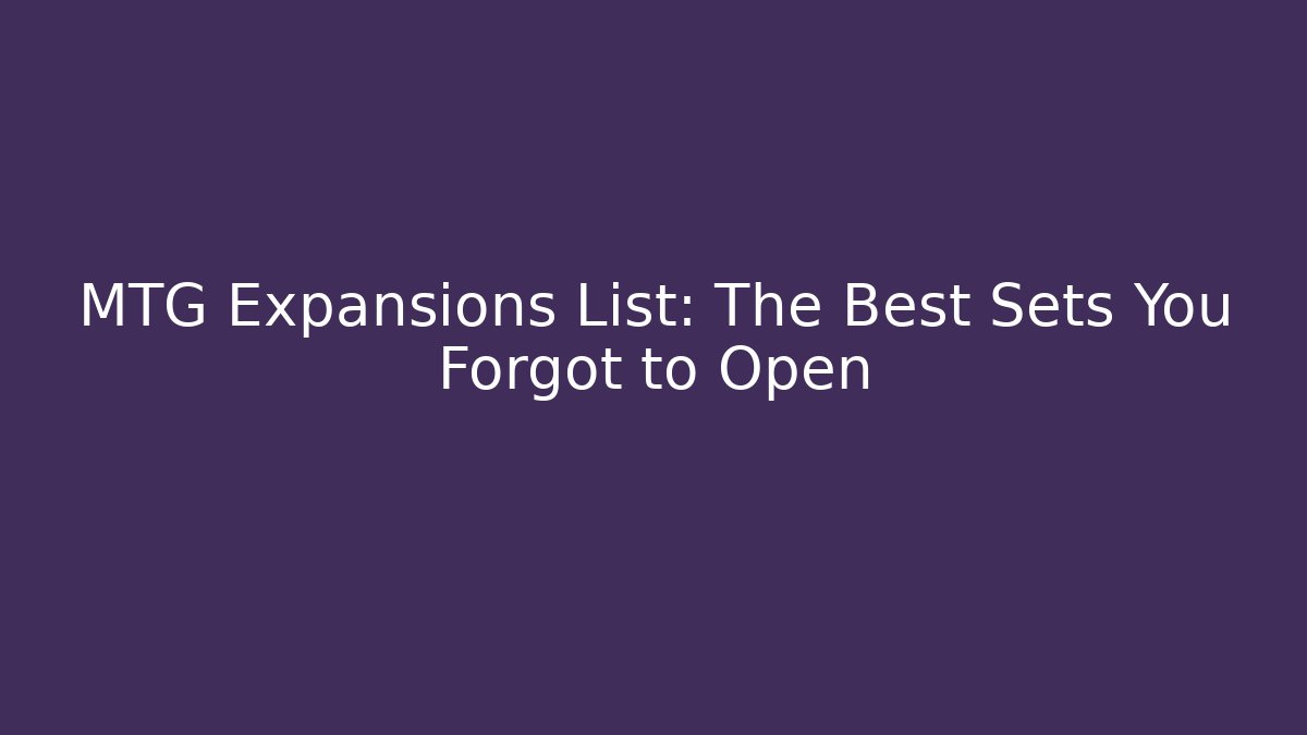 MTG Expansions List: The Best Sets You Forgot to Open