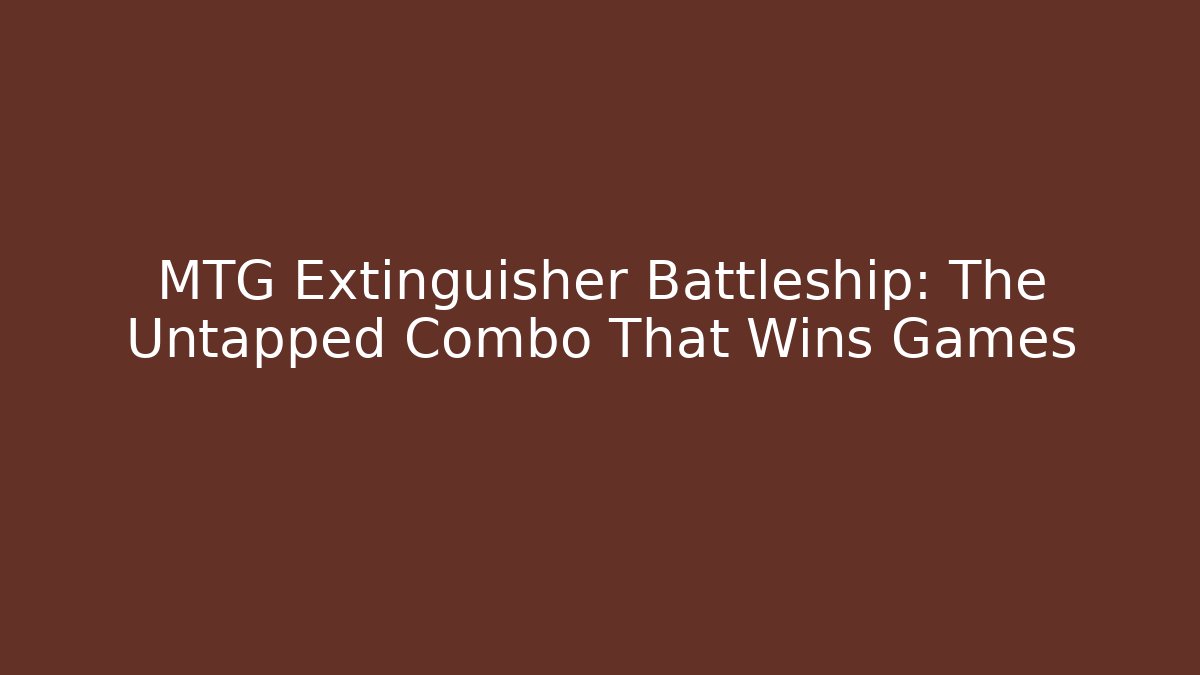 MTG Extinguisher Battleship: The Untapped Combo That Wins Games