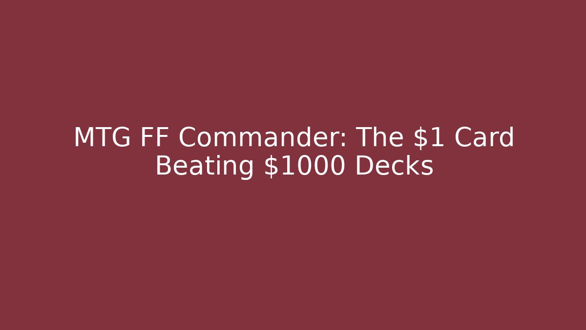 MTG FF Commander: The $1 Card Beating $1000 Decks