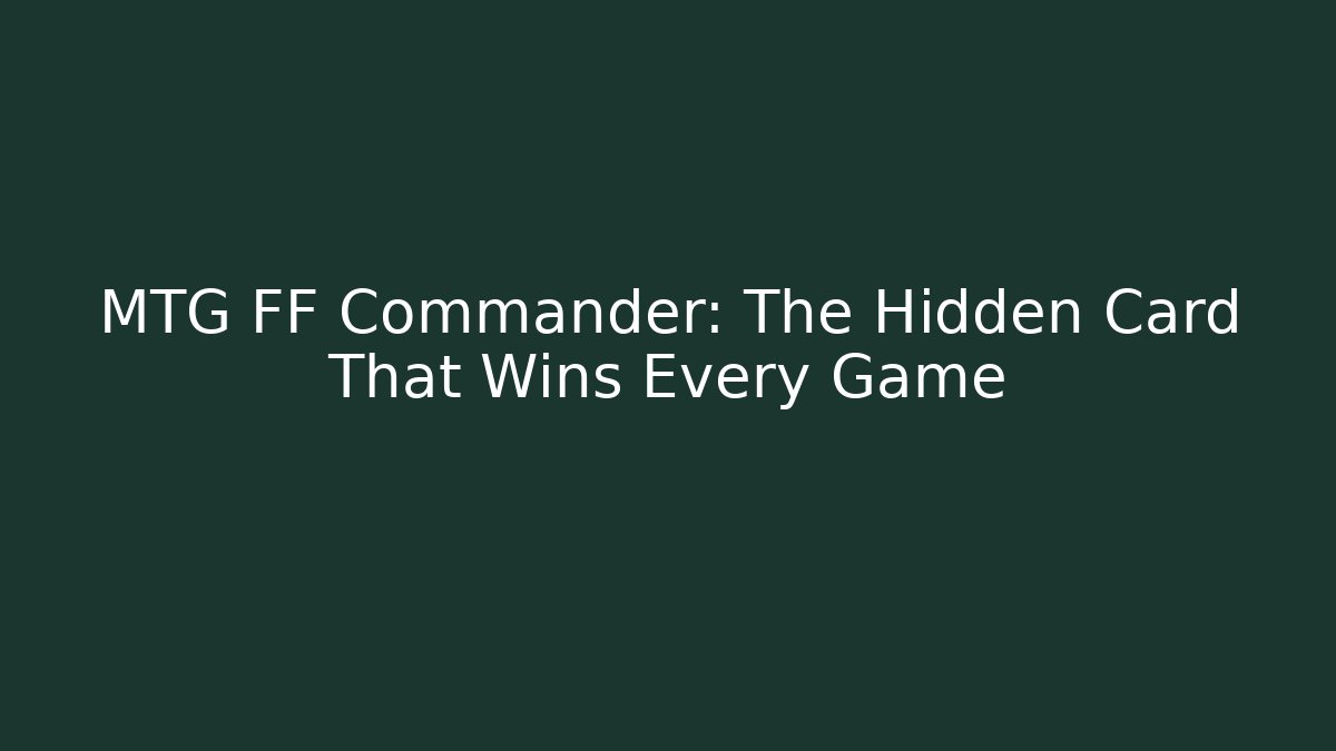 MTG FF Commander: The Hidden Card That Wins Every Game - Create More Assets