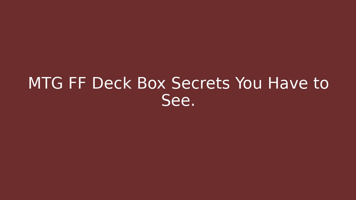 MTG FF Deck Box Secrets You Have to See.