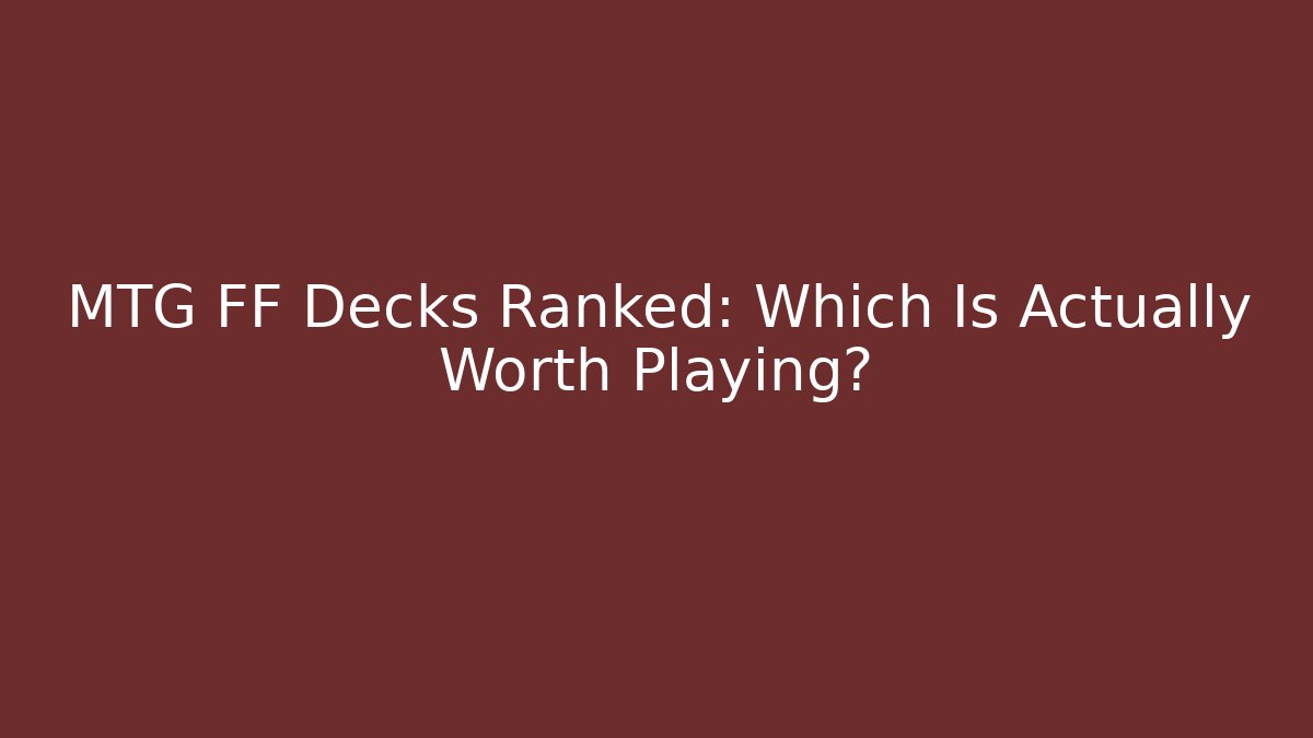 MTG FF Decks Ranked: Which Is Actually Worth Playing? - Create More Assets