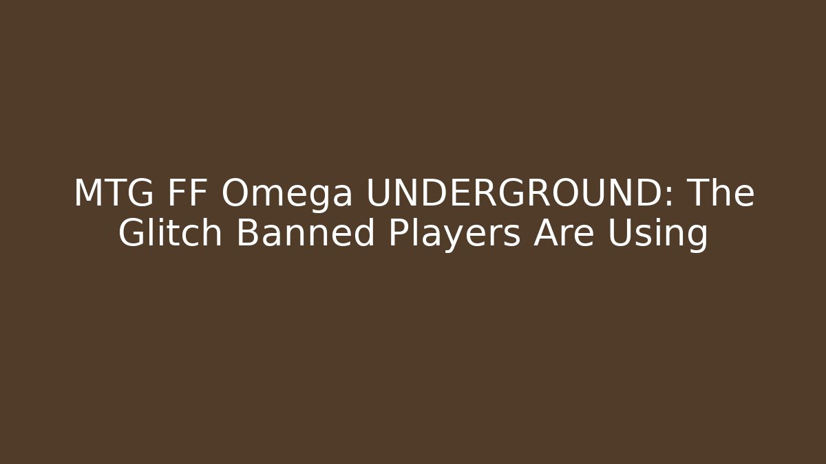 MTG FF Omega UNDERGROUND: The Glitch Banned Players Are Using