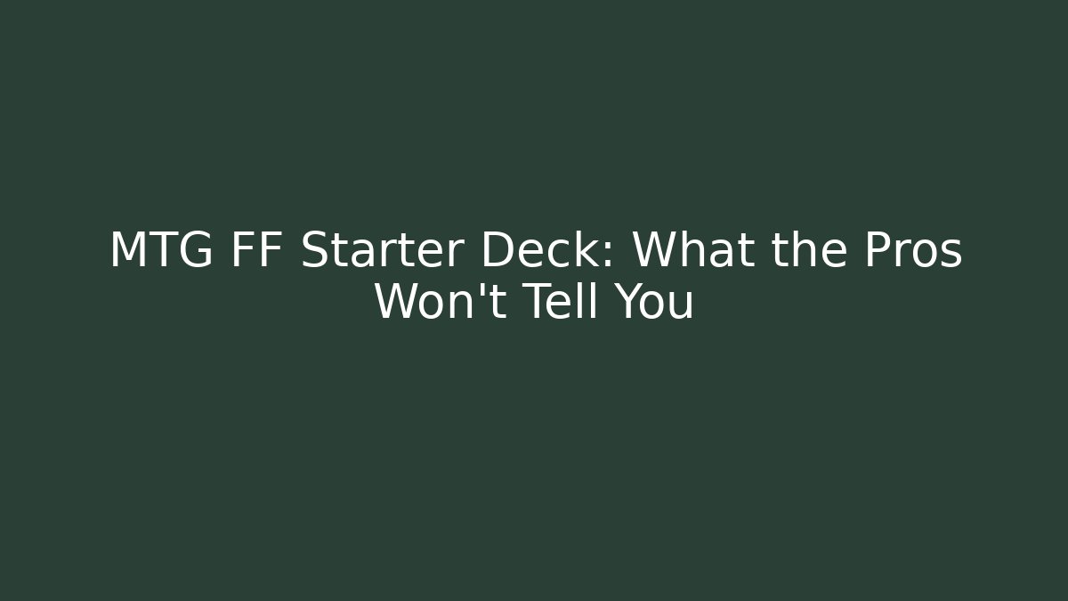 MTG FF Starter Deck: What the Pros Won't Tell You