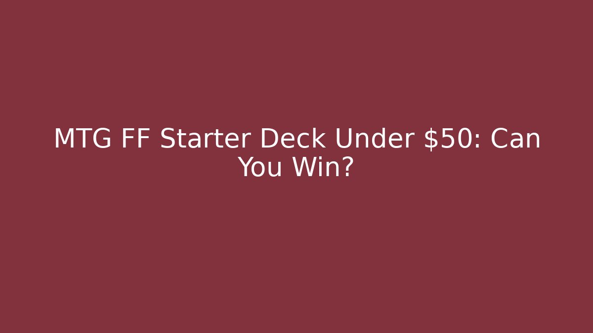 MTG FF Starter Deck Under $50: Can You Win? - Create More Assets