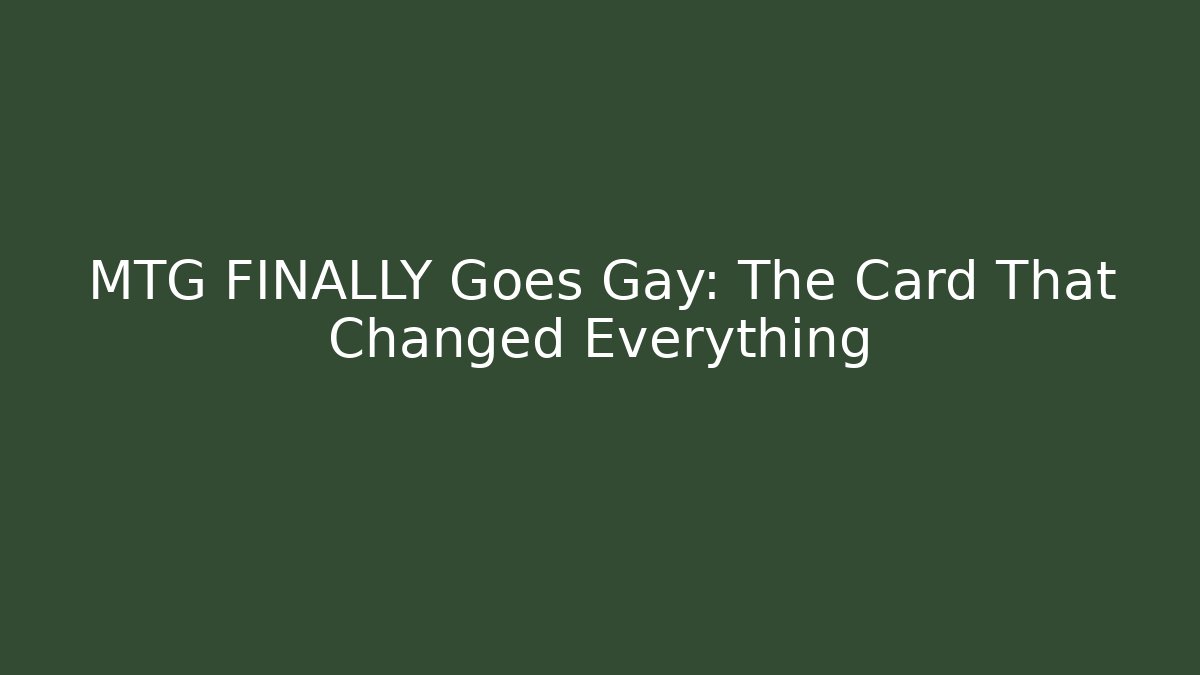 MTG FINALLY Goes Gay: The Card That Changed Everything
