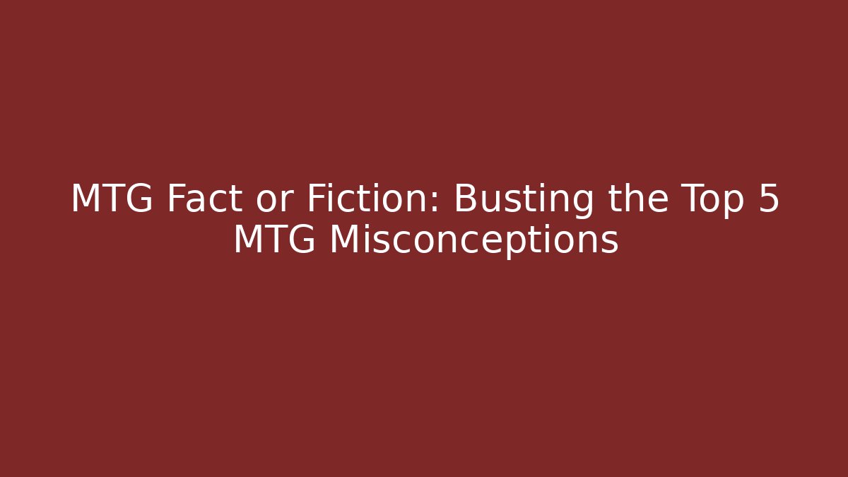 MTG Fact or Fiction: Busting the Top 5 MTG Misconceptions - Create More Assets