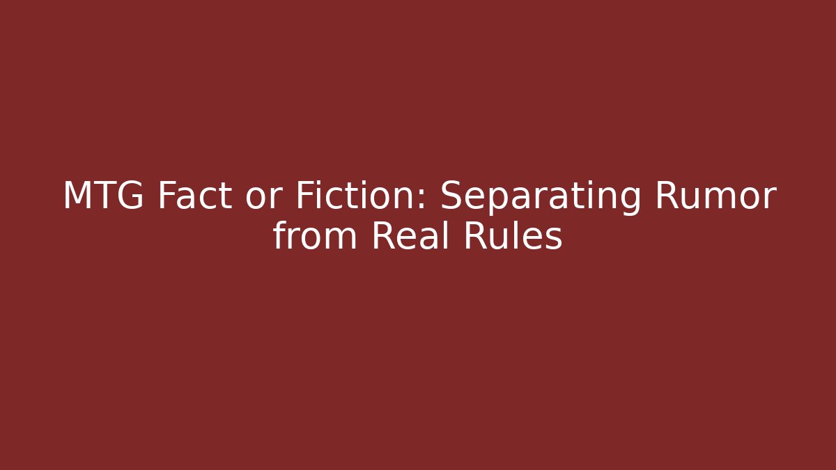 MTG Fact or Fiction: Separating Rumor from Real Rules