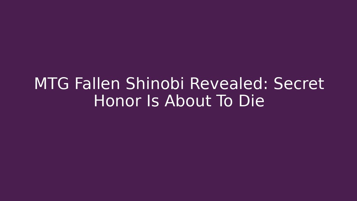 MTG Fallen Shinobi Revealed: Secret Honor Is About To Die