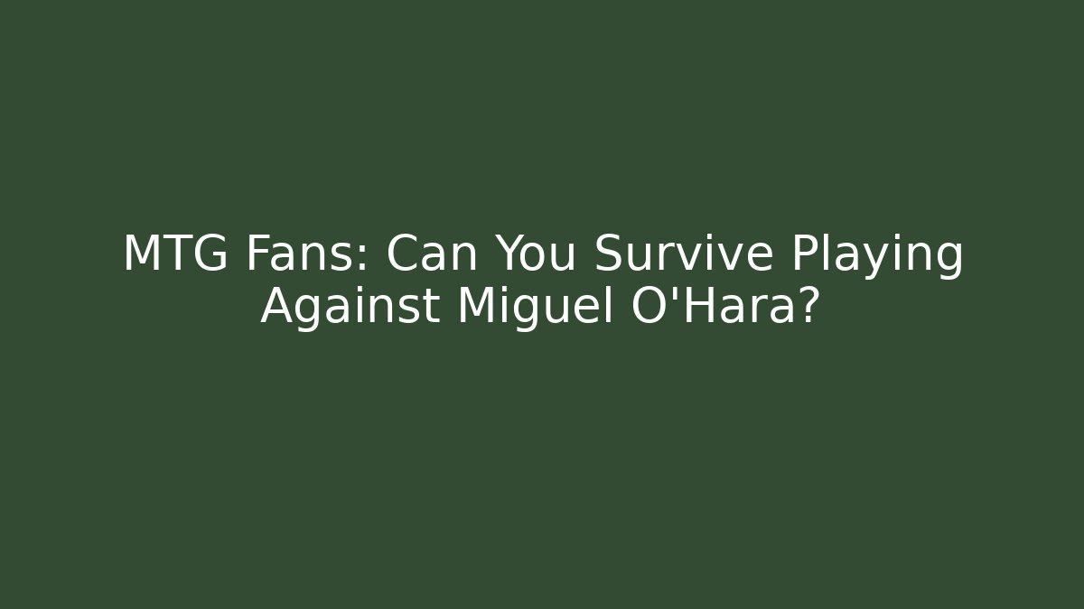 MTG Fans: Can You Survive Playing Against Miguel O'Hara?