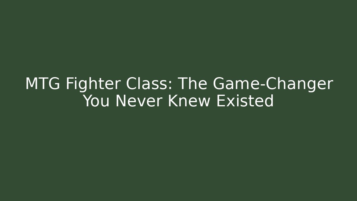 MTG Fighter Class: The Game-Changer You Never Knew Existed