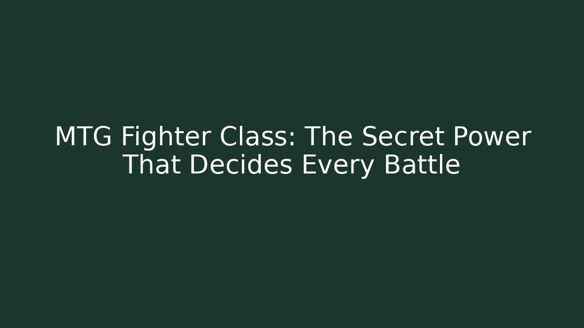 MTG Fighter Class: The Secret Power That Decides Every Battle - Create More Assets