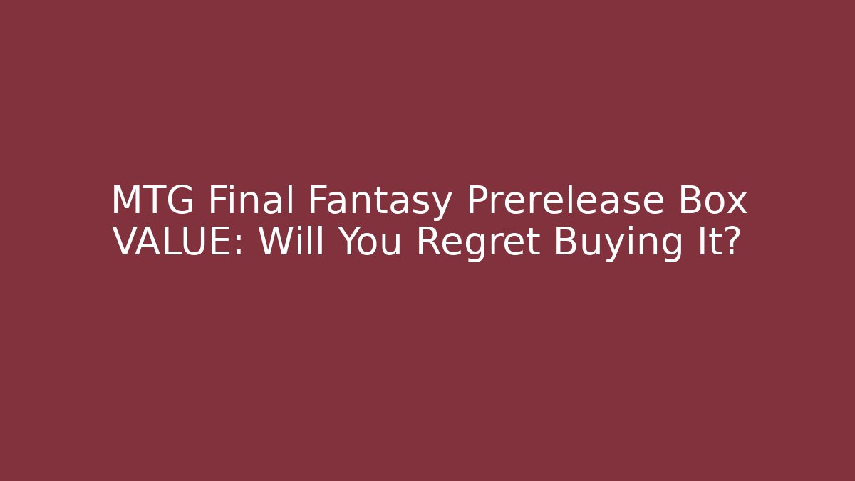MTG Final Fantasy Prerelease Box VALUE: Will You Regret Buying It?