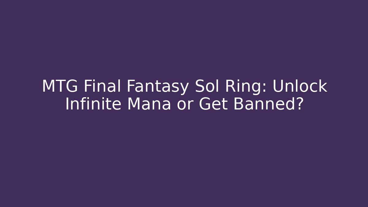 MTG Final Fantasy Sol Ring: Unlock Infinite Mana or Get Banned? - Create More Assets