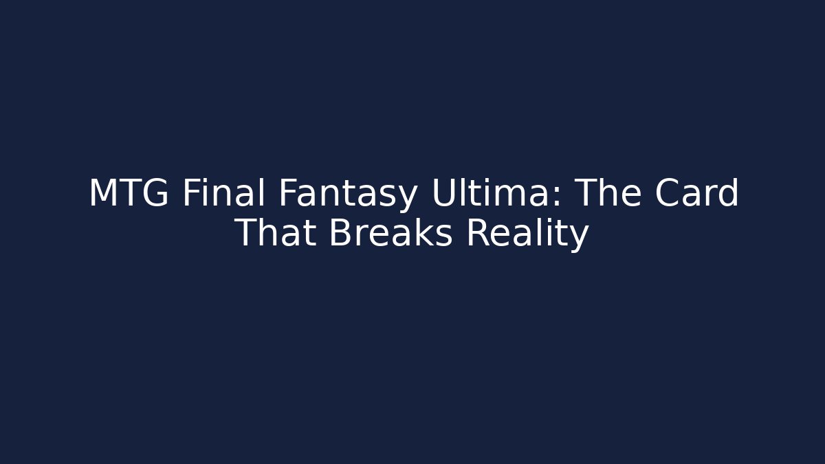MTG Final Fantasy Ultima: The Card That Breaks Reality