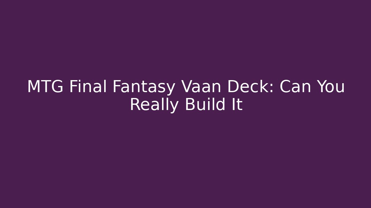 MTG Final Fantasy Vaan Deck: Can You Really Build It