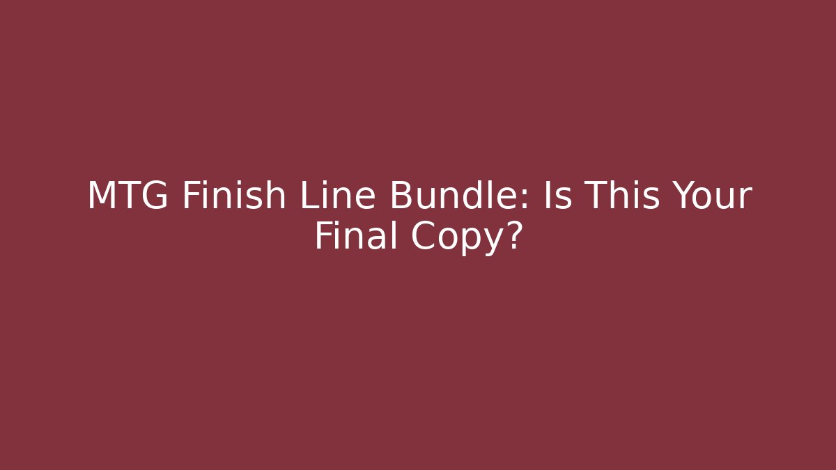 MTG Finish Line Bundle: Is This Your Final Copy? - Create More Assets