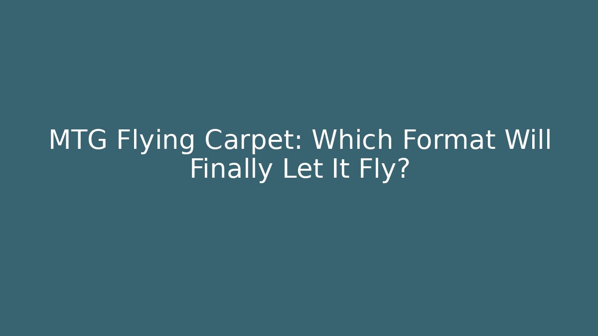 MTG Flying Carpet: Which Format Will Finally Let It Fly? - Create More Assets