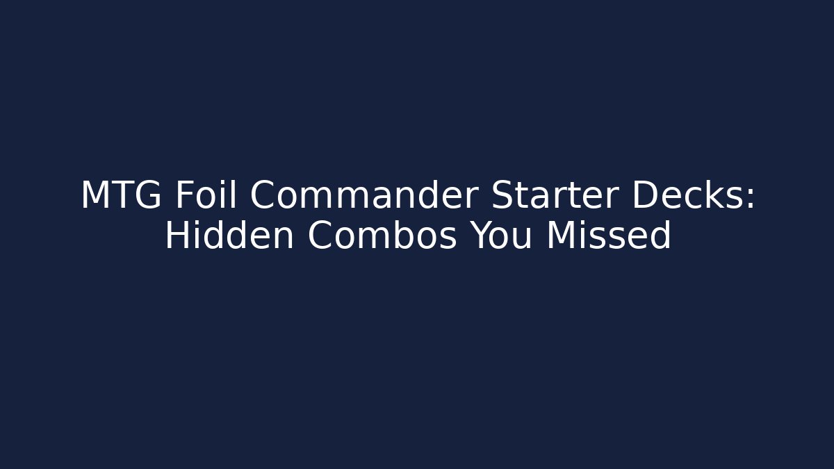 MTG Foil Commander Starter Decks: Hidden Combos You Missed - Create More Assets