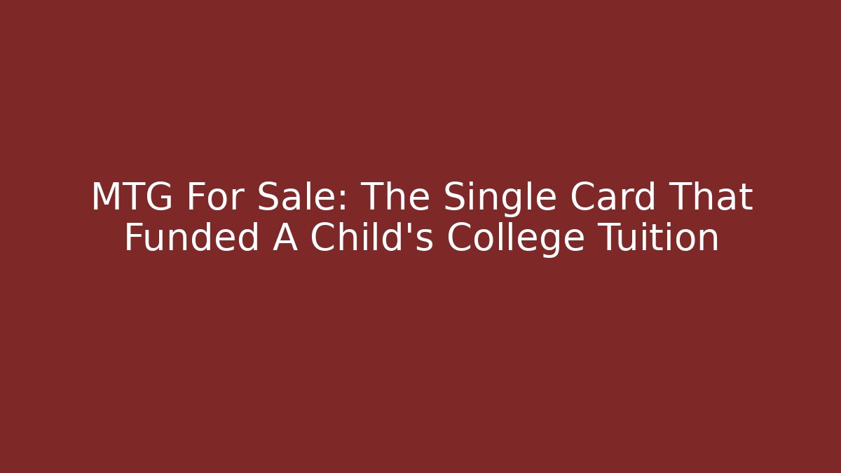 MTG For Sale: The Single Card That Funded A Child’s College Tuition