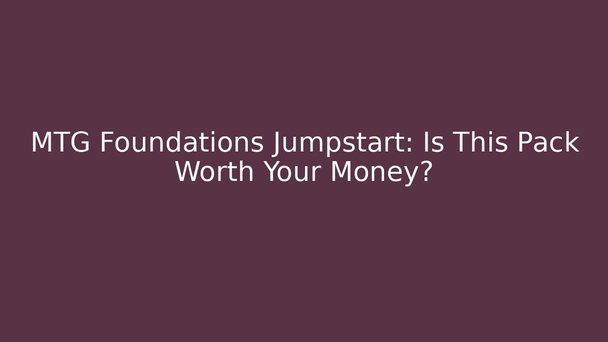 MTG Foundations Jumpstart: Is This Pack Worth Your Money?