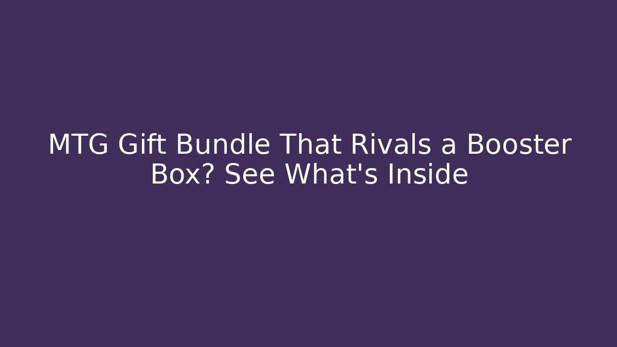 MTG Gift Bundle That Rivals a Booster Box? See What's Inside