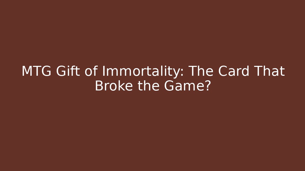 MTG Gift of Immortality: The Card That Broke the Game?