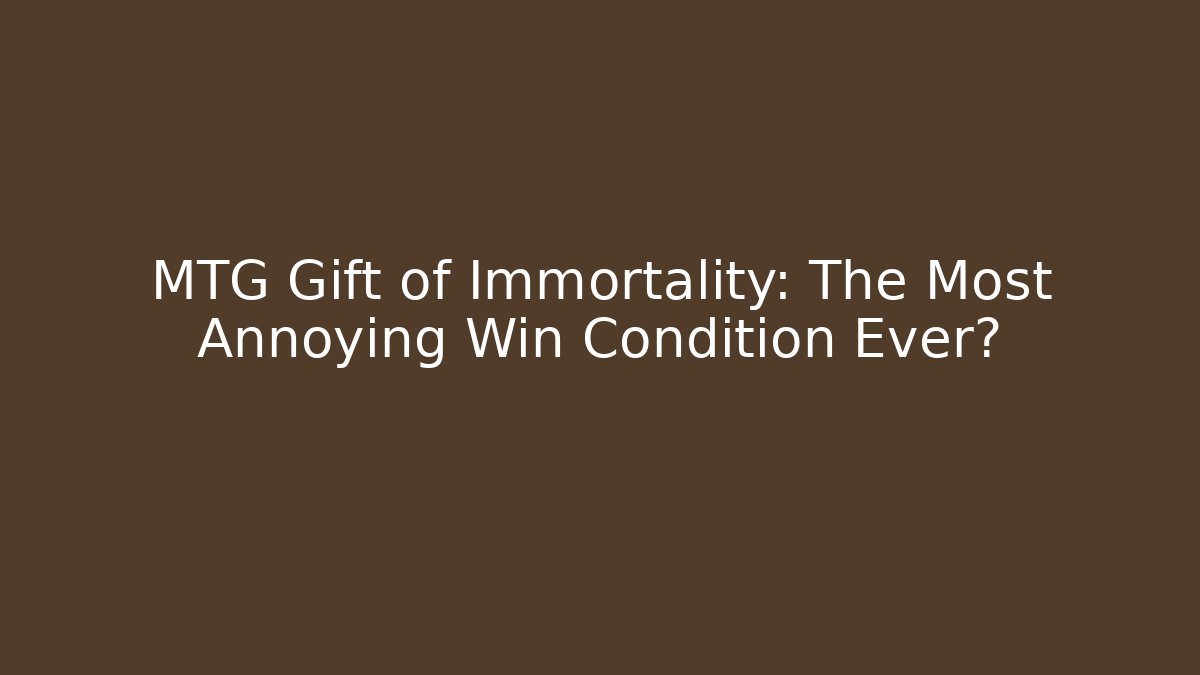 MTG Gift of Immortality: The Most Annoying Win Condition Ever?