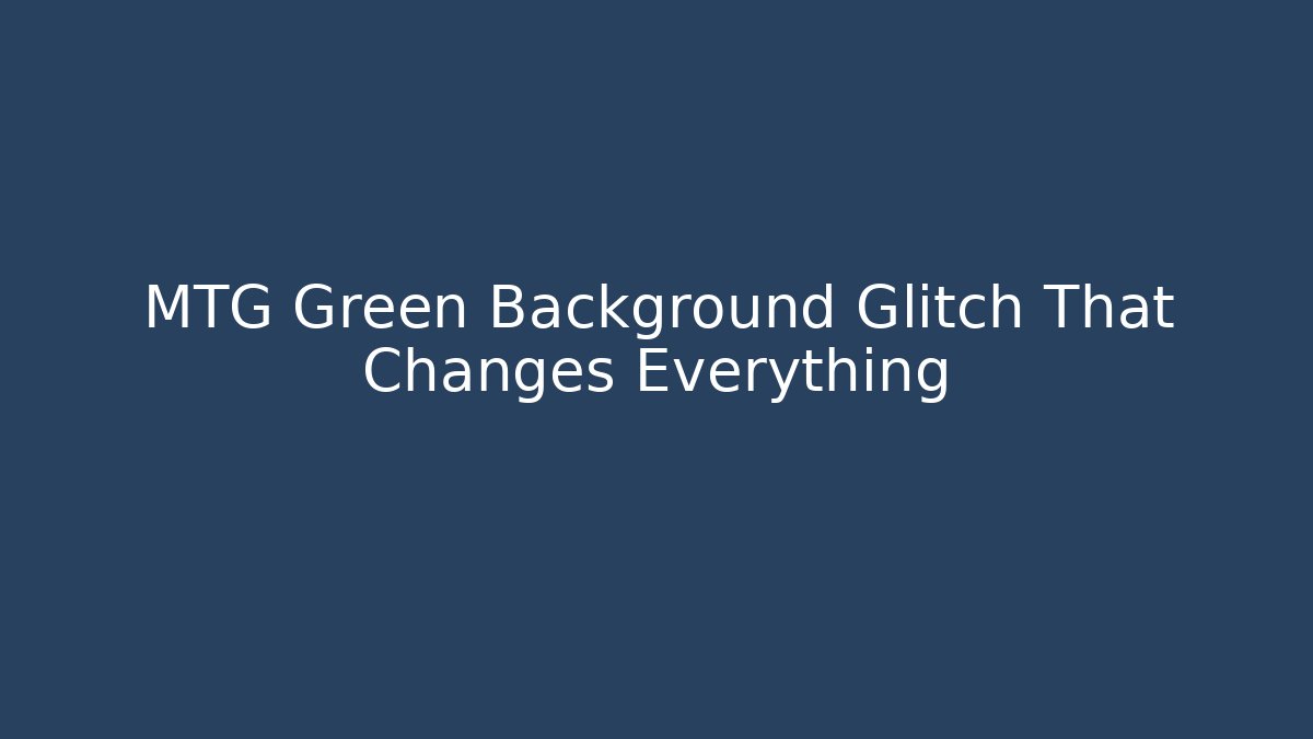 MTG Green Background Glitch That Changes Everything - Create More Assets