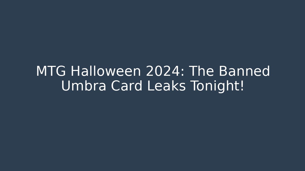 MTG Halloween 2024: The Banned Umbra Card Leaks Tonight!