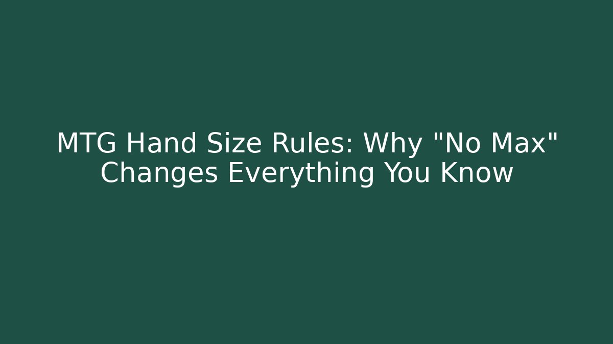 MTG Hand Size Rules: Why “No Max” Changes Everything You Know - Create More Assets