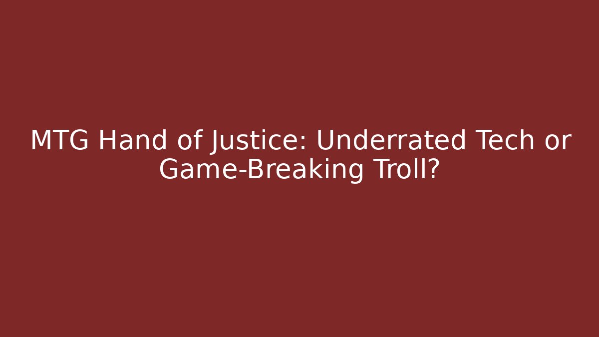 MTG Hand of Justice: Underrated Tech or Game-Breaking Troll?
