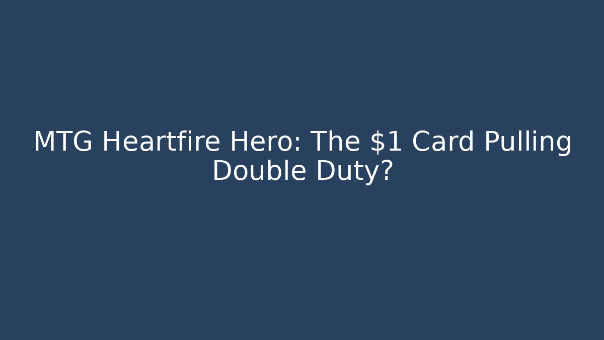 MTG Heartfire Hero: The $1 Card Pulling Double Duty?