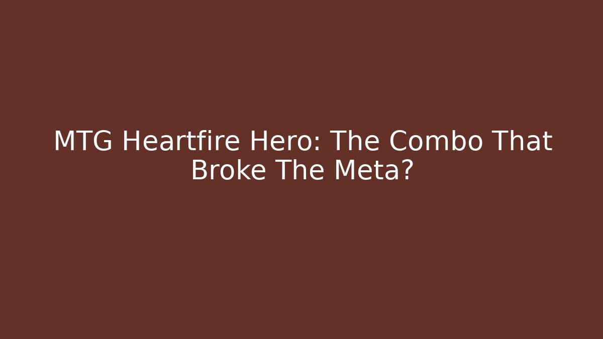 MTG Heartfire Hero: The Combo That Broke The Meta?