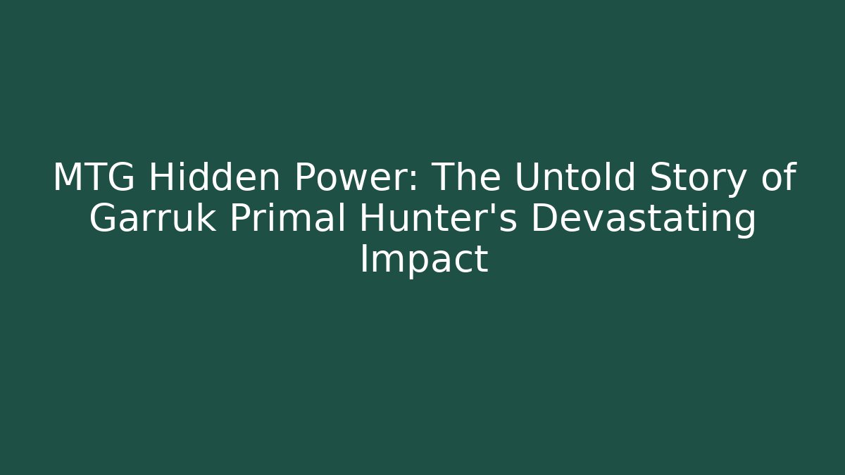 MTG Hidden Power: The Untold Story of Garruk Primal Hunter's Devastating Impact