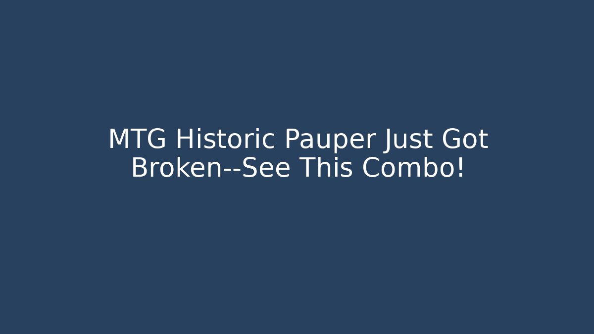 MTG Historic Pauper Just Got Broken—See This Combo!