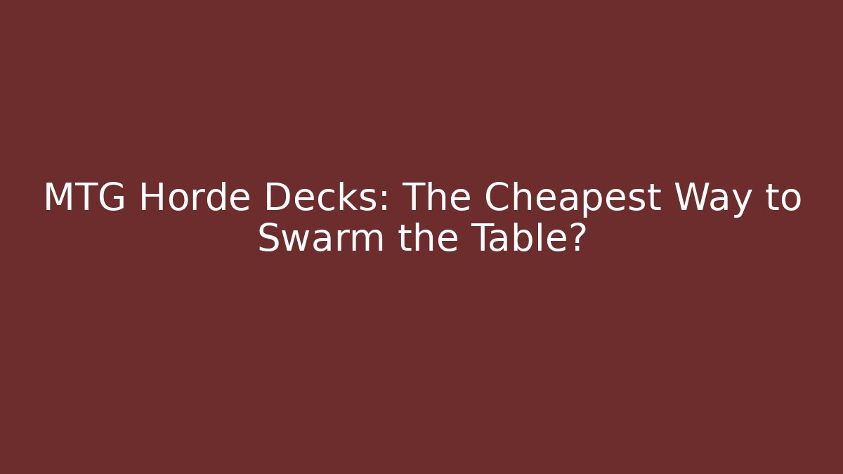 MTG Horde Decks: The Cheapest Way to Swarm the Table?