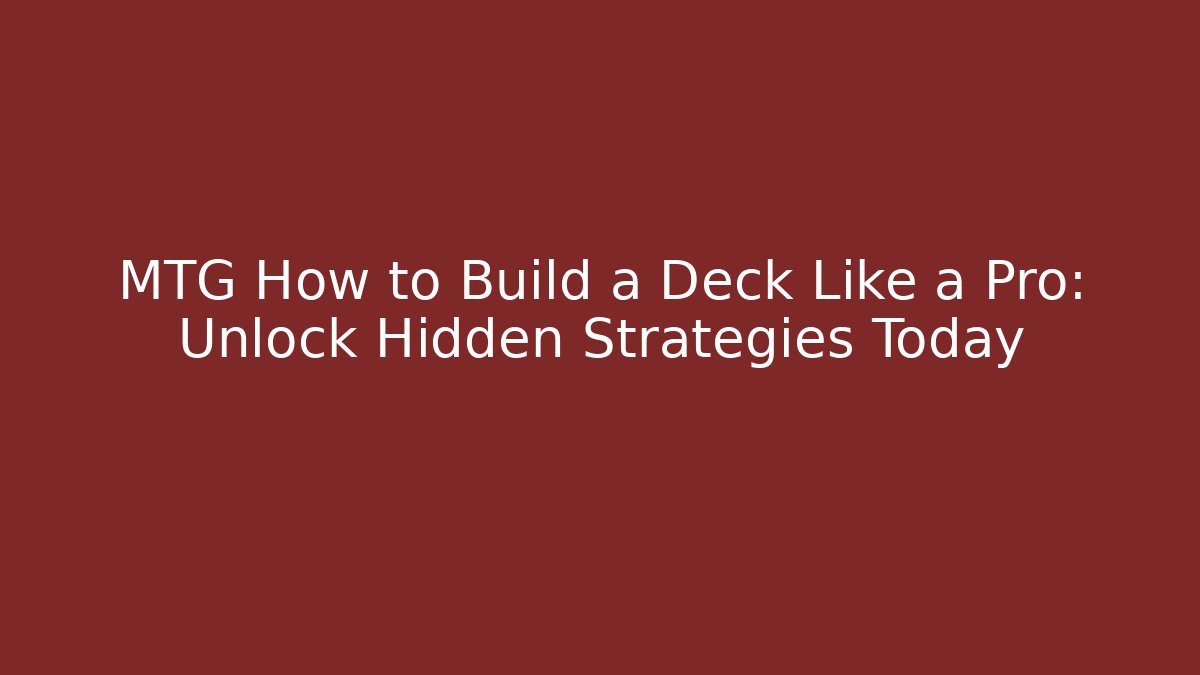 MTG How to Build a Deck Like a Pro: Unlock Hidden Strategies Today