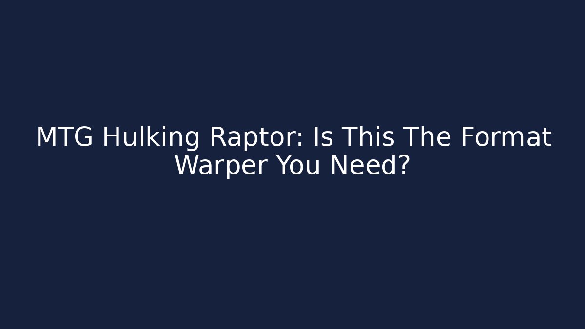 MTG Hulking Raptor: Is This The Format Warper You Need?